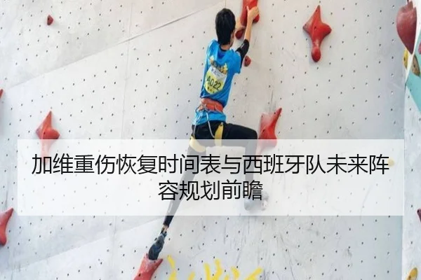 加维重伤恢复时间表与西班牙队未来阵容规划前瞻